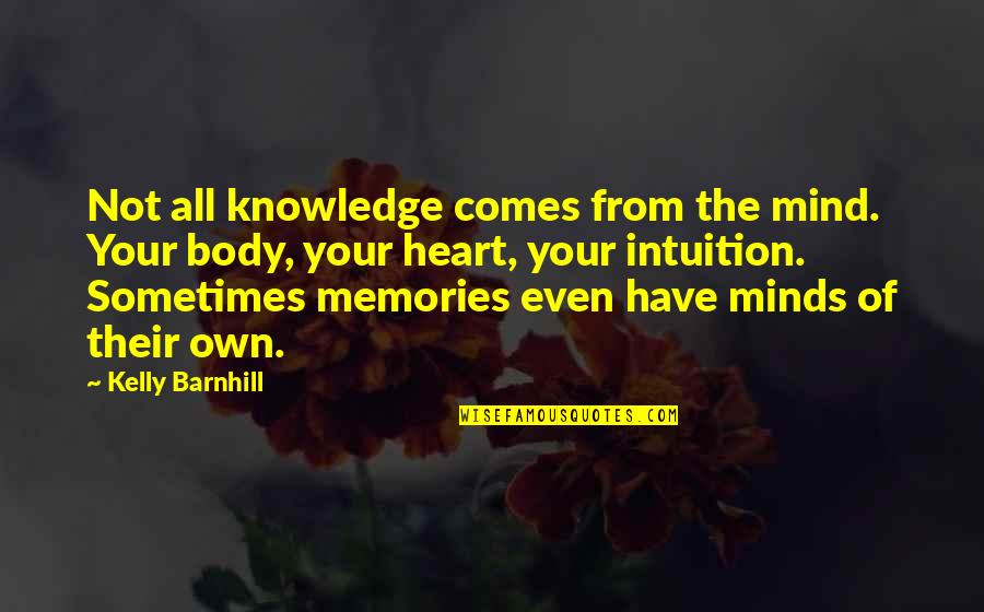 Your Own Mind Quotes By Kelly Barnhill: Not all knowledge comes from the mind. Your