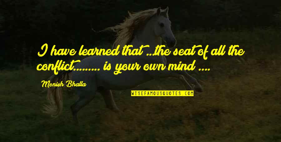Your Own Mind Quotes By Monish Bhalla: I have learned that ...the seat of all