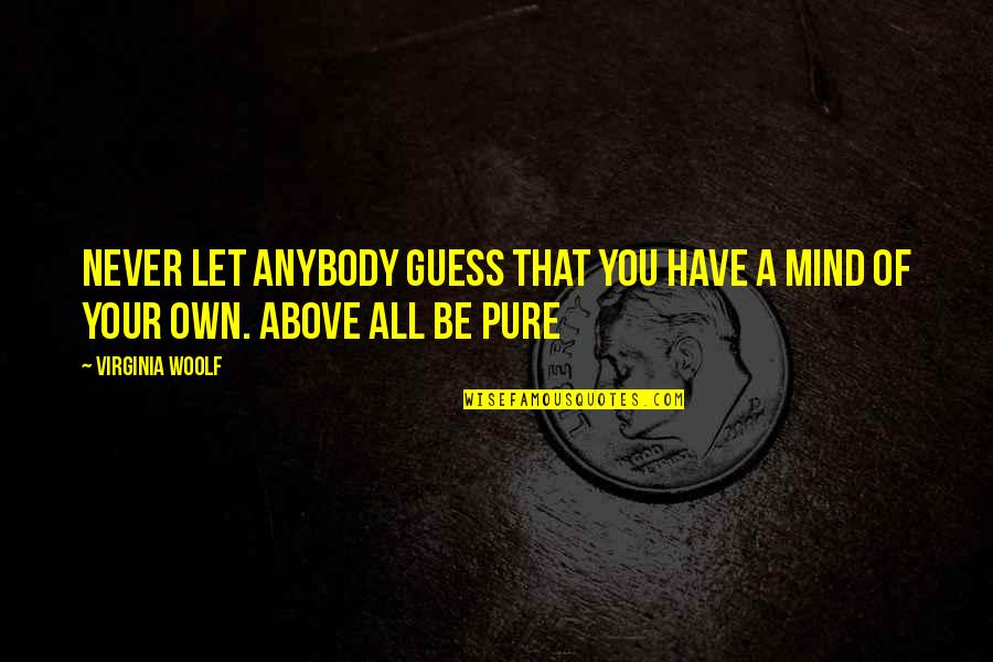 Your Own Mind Quotes By Virginia Woolf: Never let anybody guess that you have a