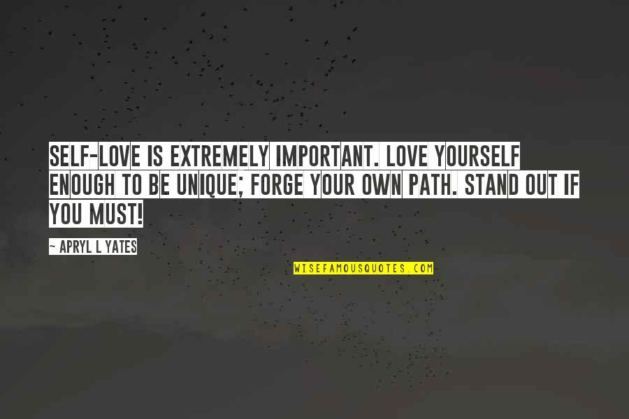 Your Own Path Quotes By Apryl L Yates: Self-love is extremely important. Love yourself enough to