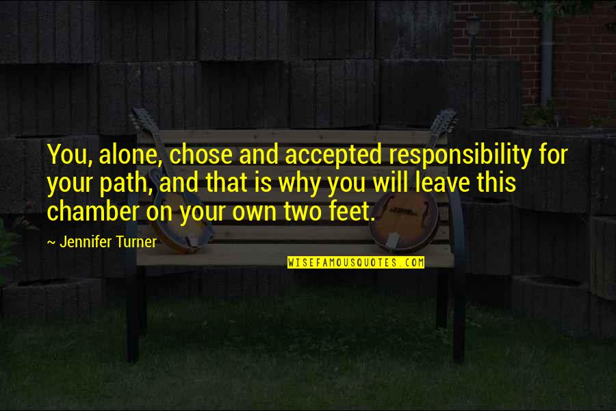 Your Own Path Quotes By Jennifer Turner: You, alone, chose and accepted responsibility for your