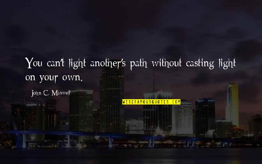 Your Own Path Quotes By John C. Maxwell: You can't light another's path without casting light