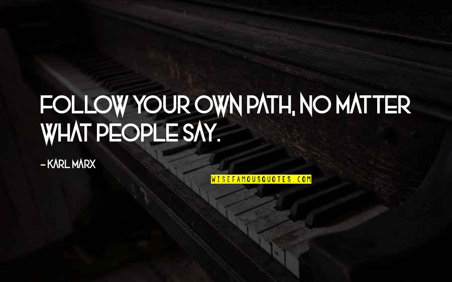 Your Own Path Quotes By Karl Marx: Follow your own path, no matter what people