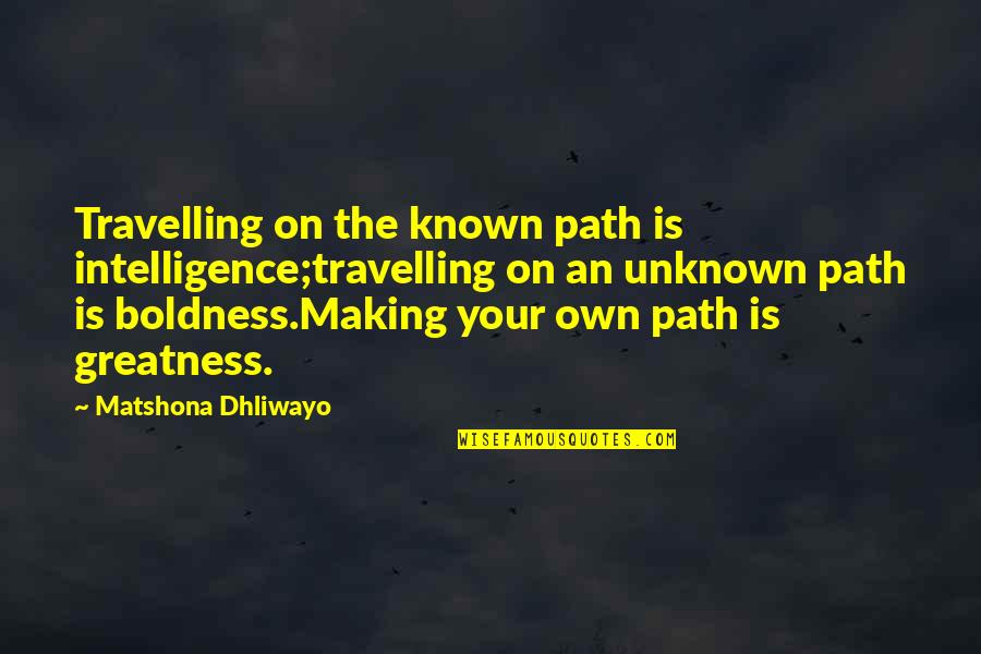 Your Own Path Quotes By Matshona Dhliwayo: Travelling on the known path is intelligence;travelling on