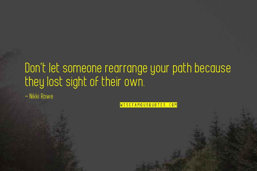 Your Own Path Quotes By Nikki Rowe: Don't let someone rearrange your path because they
