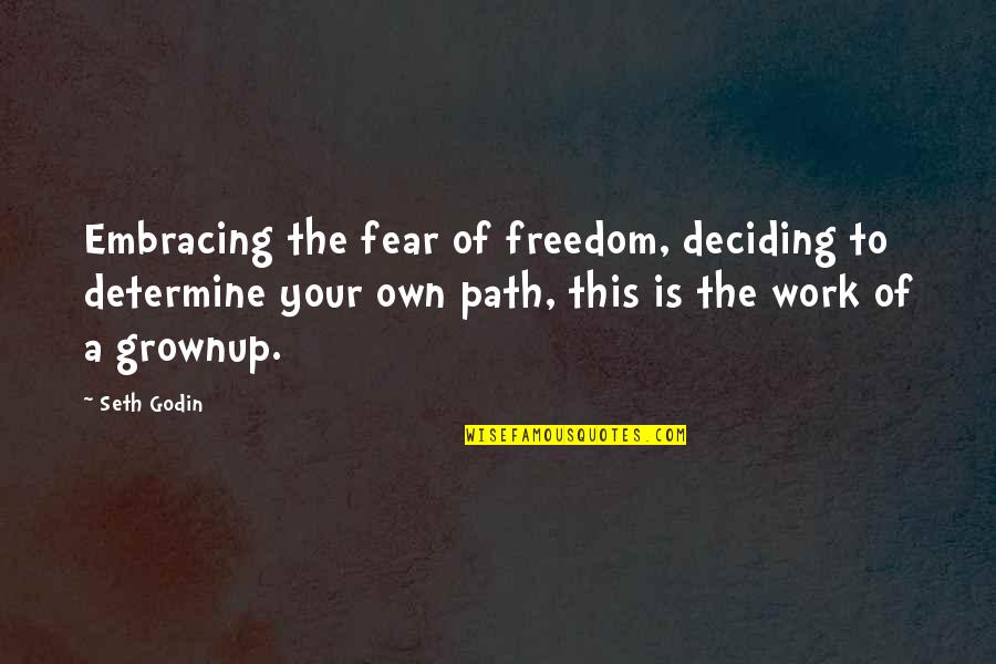 Your Own Path Quotes By Seth Godin: Embracing the fear of freedom, deciding to determine