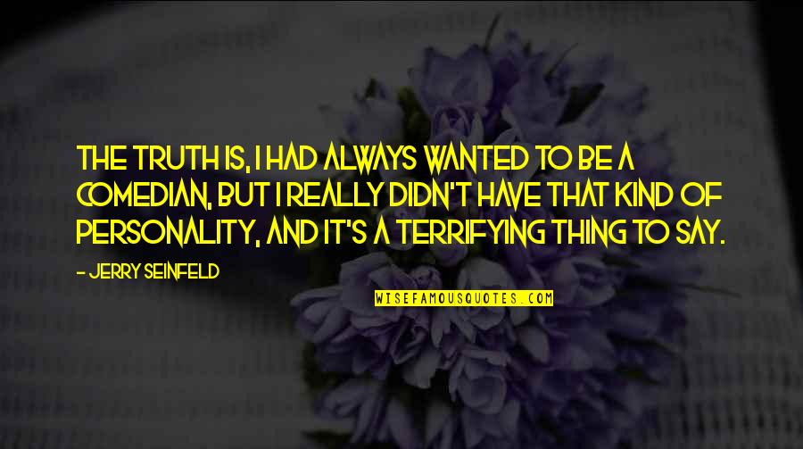 Your Own Personality Quotes By Jerry Seinfeld: The truth is, I had always wanted to