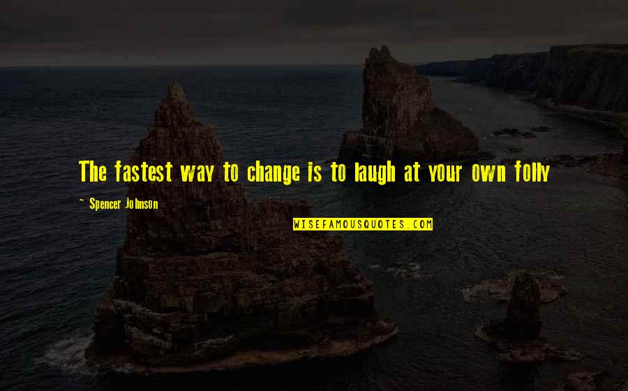 Your Own Quotes By Spencer Johnson: The fastest way to change is to laugh