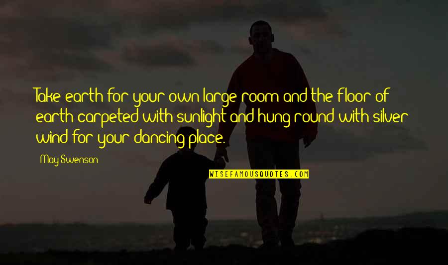 Your Own Room Quotes By May Swenson: Take earth for your own large room and