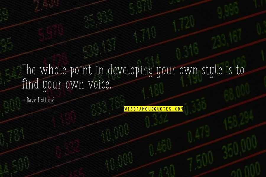 Your Own Style Quotes By Dave Holland: The whole point in developing your own style