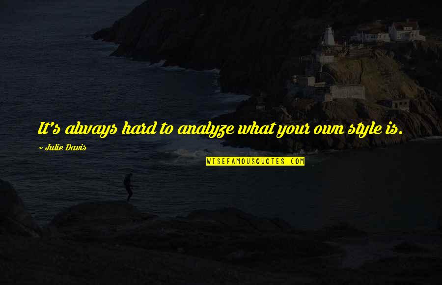 Your Own Style Quotes By Julie Davis: It's always hard to analyze what your own