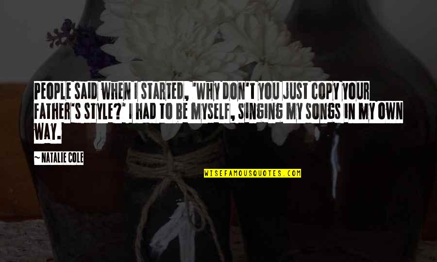 Your Own Style Quotes By Natalie Cole: People said when I started, 'Why don't you