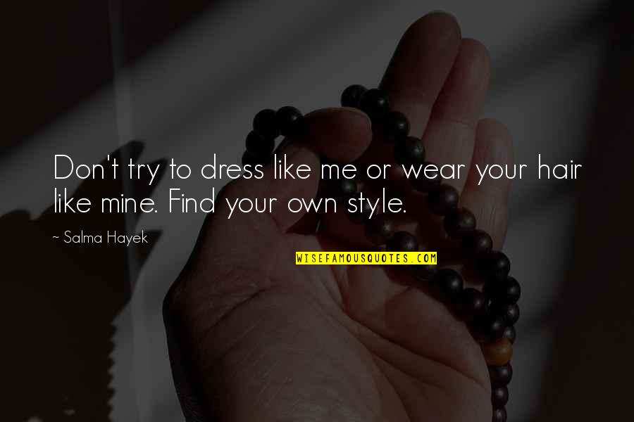 Your Own Style Quotes By Salma Hayek: Don't try to dress like me or wear