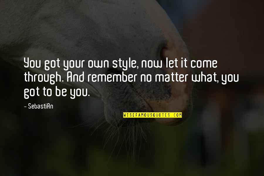 Your Own Style Quotes By SebastiAn: You got your own style, now let it