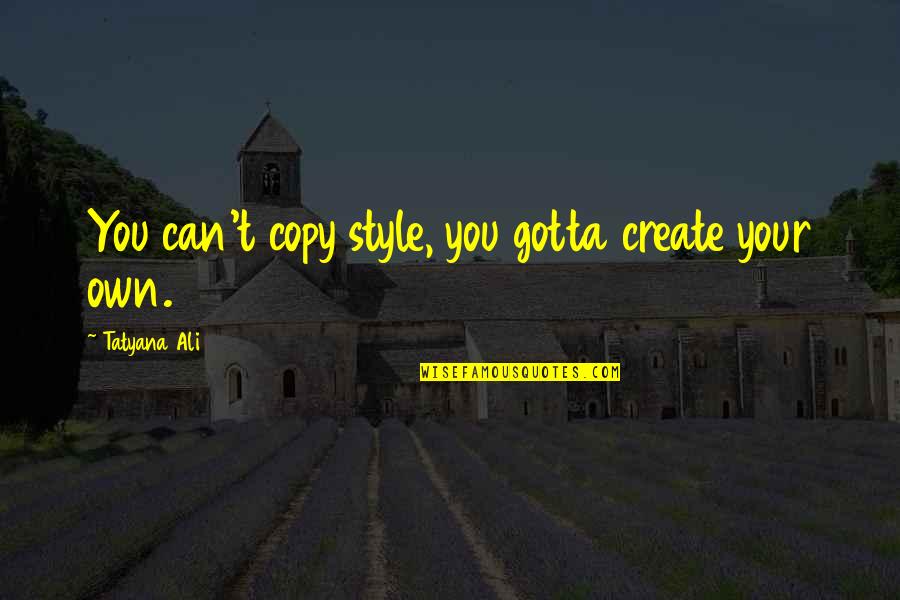 Your Own Style Quotes By Tatyana Ali: You can't copy style, you gotta create your