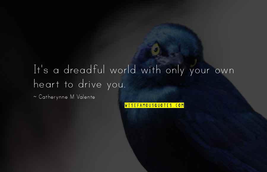 Your Own World Quotes By Catherynne M Valente: It's a dreadful world with only your own