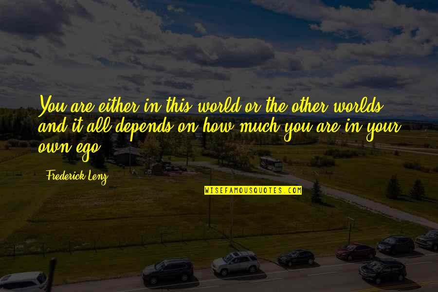 Your Own World Quotes By Frederick Lenz: You are either in this world or the