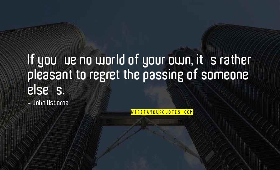 Your Own World Quotes By John Osborne: If you've no world of your own, it's