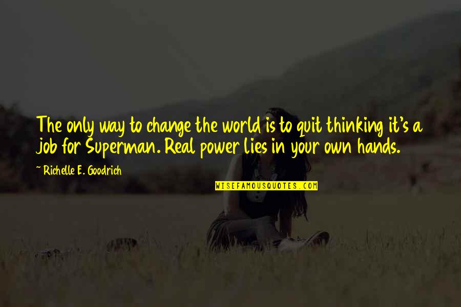 Your Own World Quotes By Richelle E. Goodrich: The only way to change the world is