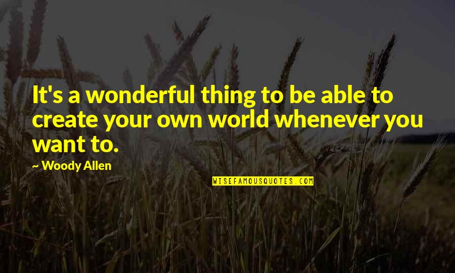 Your Own World Quotes By Woody Allen: It's a wonderful thing to be able to