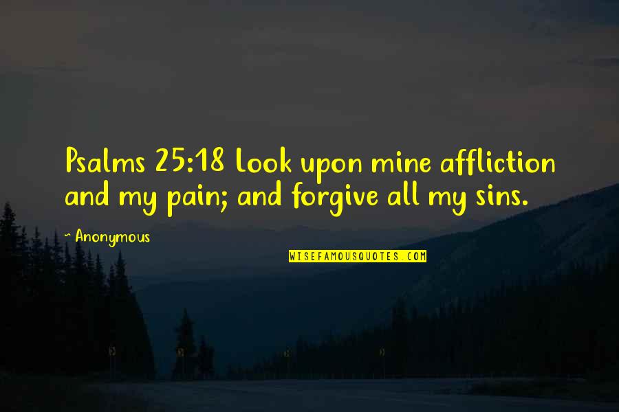 Your Pain Is Mine Quotes By Anonymous: Psalms 25:18 Look upon mine affliction and my