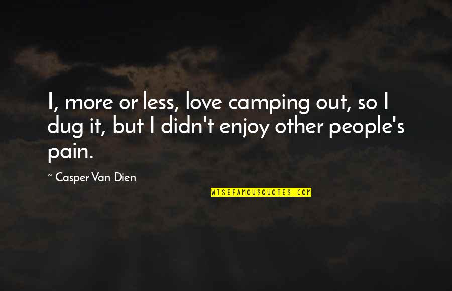 Your Pain My Pain Quotes By Casper Van Dien: I, more or less, love camping out, so