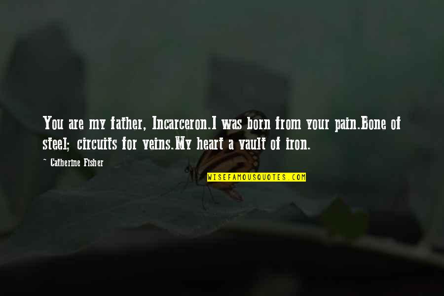 Your Pain My Pain Quotes By Catherine Fisher: You are my father, Incarceron.I was born from