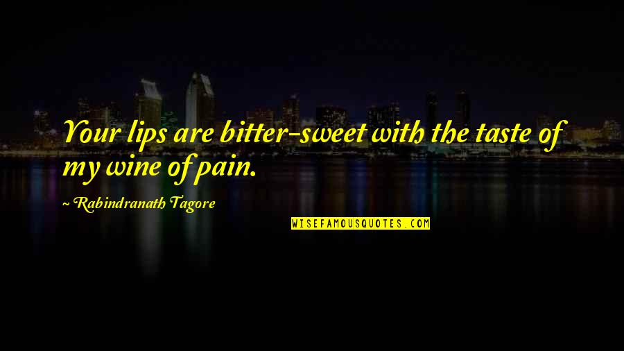 Your Pain My Pain Quotes By Rabindranath Tagore: Your lips are bitter-sweet with the taste of