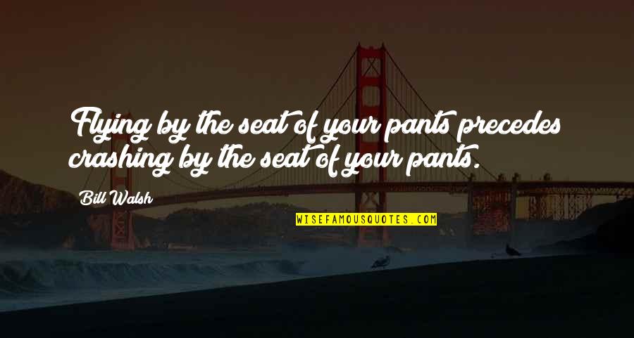 Your Pants Quotes By Bill Walsh: Flying by the seat of your pants precedes