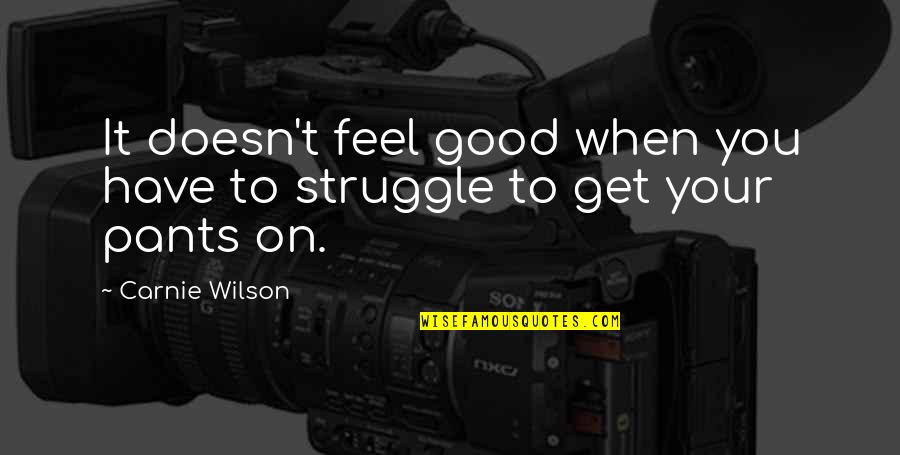 Your Pants Quotes By Carnie Wilson: It doesn't feel good when you have to