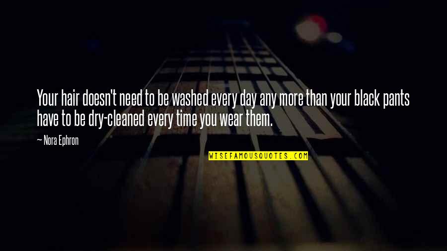 Your Pants Quotes By Nora Ephron: Your hair doesn't need to be washed every Your Pants Quotes By Nora Ephron: Your hair doesn't need to be washed every