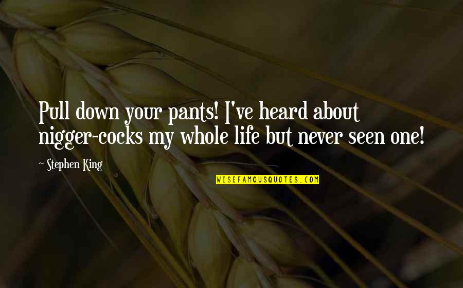 Your Pants Quotes By Stephen King: Pull down your pants! I've heard about nigger-cocks Your Pants Quotes By Stephen King: Pull down your pants! I've heard about nigger-cocks