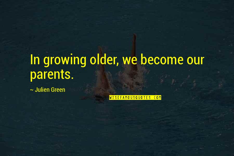 Your Parents Are Growing Older Quotes By Julien Green: In growing older, we become our parents.