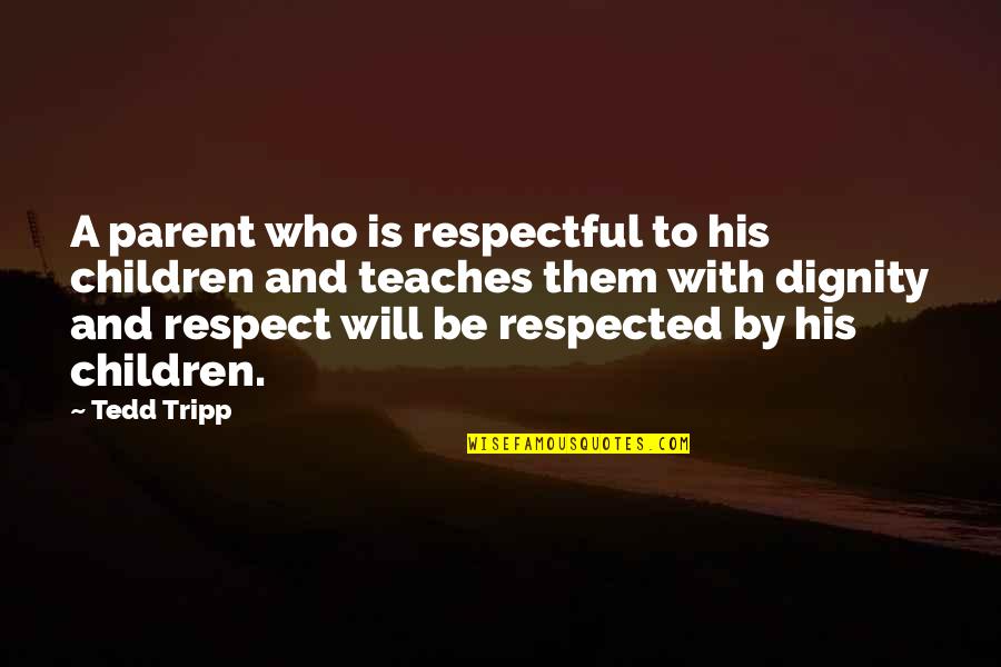 Your Parents Leaving You Quotes By Tedd Tripp: A parent who is respectful to his children