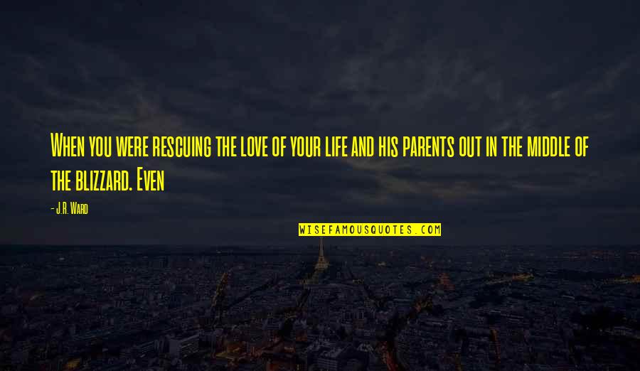 Your Parents Love Quotes By J.R. Ward: When you were rescuing the love of your Your Parents Love Quotes By J.R. Ward: When you were rescuing the love of your
