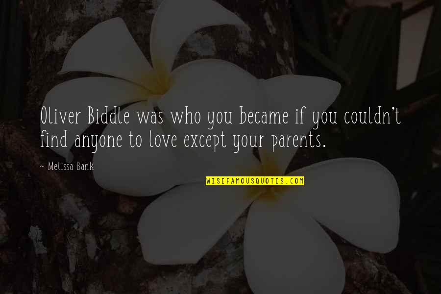 Your Parents Love Quotes By Melissa Bank: Oliver Biddle was who you became if you Your Parents Love Quotes By Melissa Bank: Oliver Biddle was who you became if you