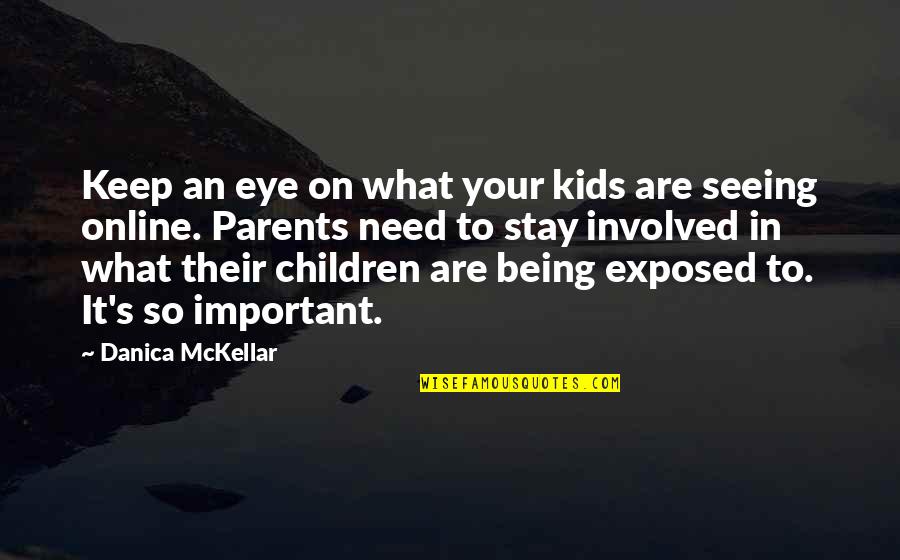 Your Parents Not Being There For You Quotes By Danica McKellar: Keep an eye on what your kids are