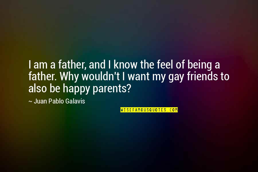 Your Parents Not Being There For You Quotes By Juan Pablo Galavis: I am a father, and I know the