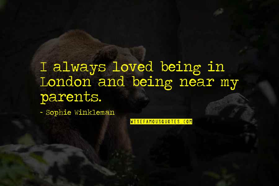 Your Parents Not Being There For You Quotes By Sophie Winkleman: I always loved being in London and being