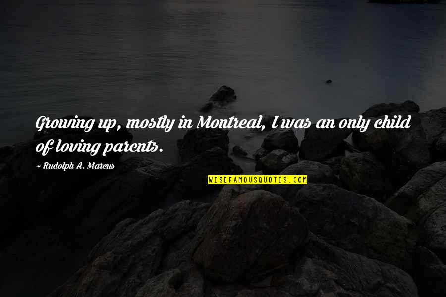 Your Parents Not Loving You Quotes By Rudolph A. Marcus: Growing up, mostly in Montreal, I was an