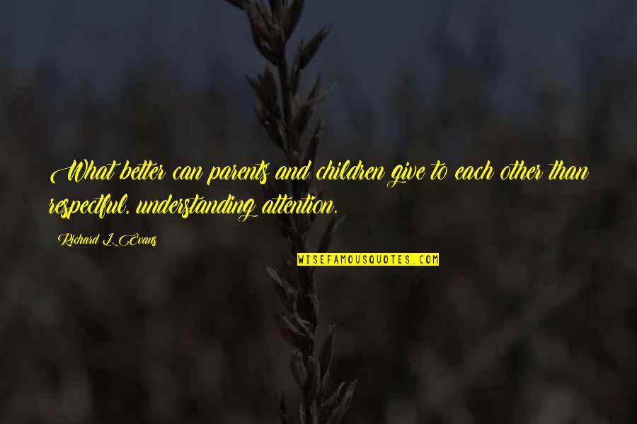 Your Parents Not Understanding Quotes By Richard L. Evans: What better can parents and children give to