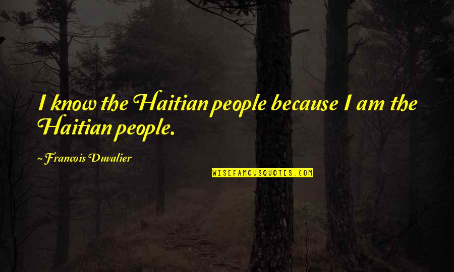 Your Parents Upbringing Quotes By Francois Duvalier: I know the Haitian people because I am
