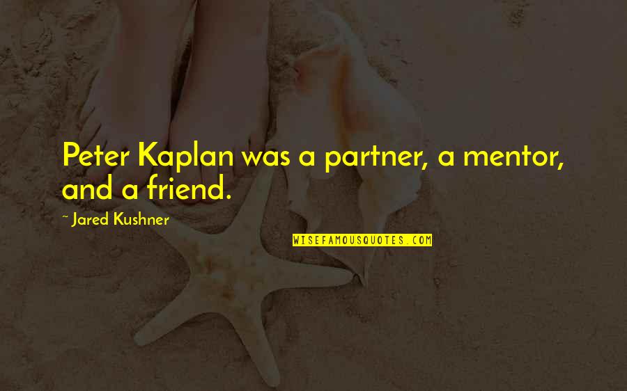 Your Partner Is Your Best Friend Quotes By Jared Kushner: Peter Kaplan was a partner, a mentor, and Your Partner Is Your Best Friend Quotes By Jared Kushner: Peter Kaplan was a partner, a mentor, and
