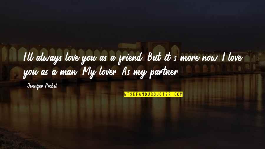 Your Partner Is Your Best Friend Quotes By Jennifer Probst: I'll always love you as a friend. But Your Partner Is Your Best Friend Quotes By Jennifer Probst: I'll always love you as a friend. But