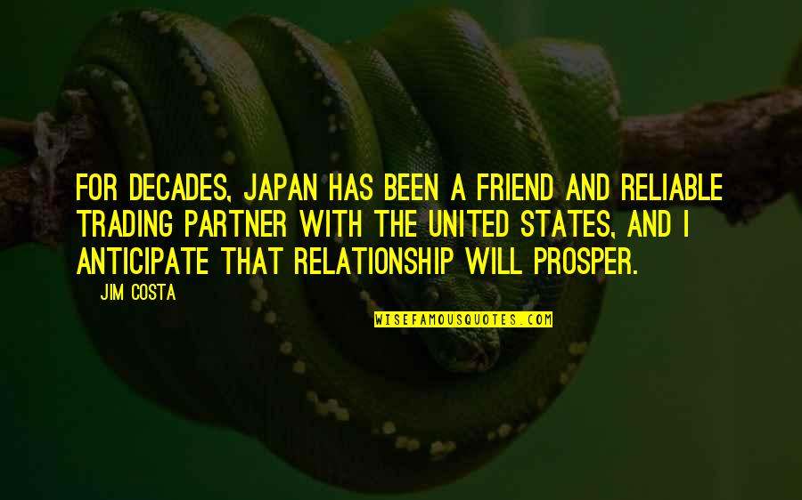 Your Partner Is Your Best Friend Quotes By Jim Costa: For decades, Japan has been a friend and Your Partner Is Your Best Friend Quotes By Jim Costa: For decades, Japan has been a friend and