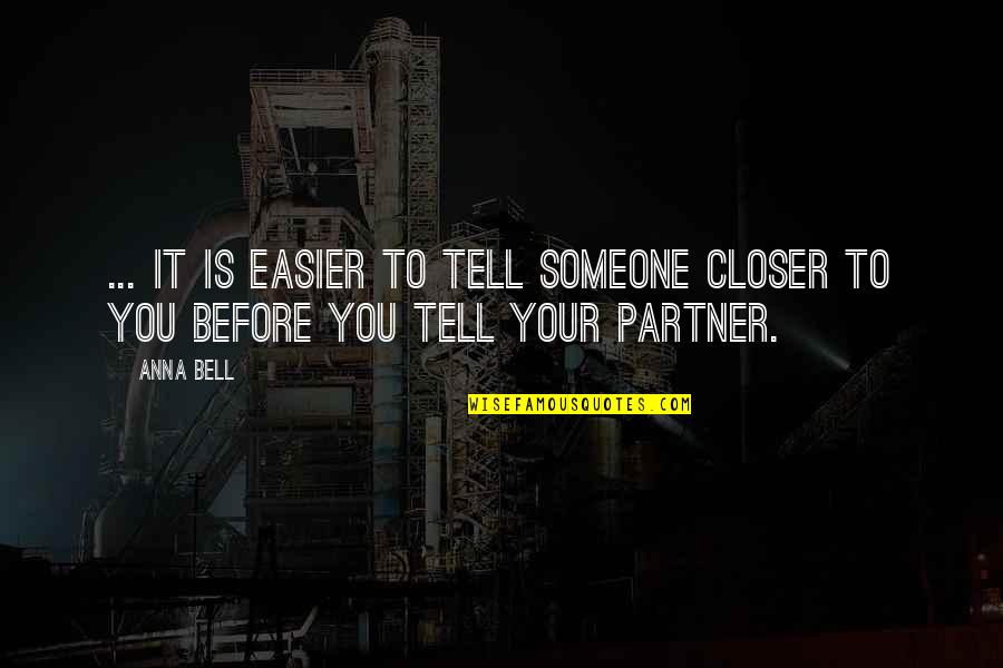 Your Partner Quotes By Anna Bell: ... it is easier to tell someone closer