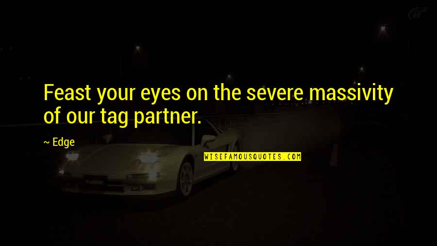 Your Partner Quotes By Edge: Feast your eyes on the severe massivity of