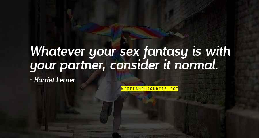 Your Partner Quotes By Harriet Lerner: Whatever your sex fantasy is with your partner,