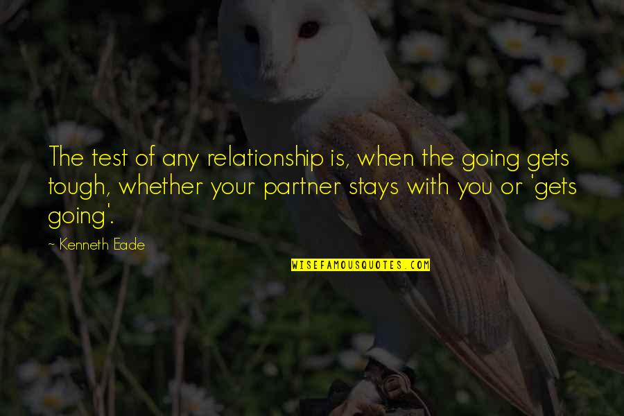 Your Partner Quotes By Kenneth Eade: The test of any relationship is, when the