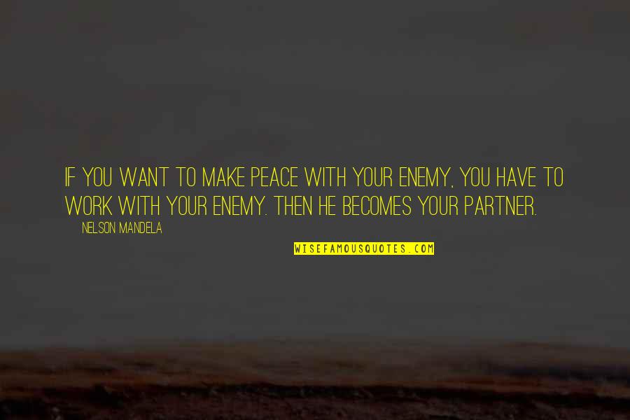 Your Partner Quotes By Nelson Mandela: If you want to make peace with your